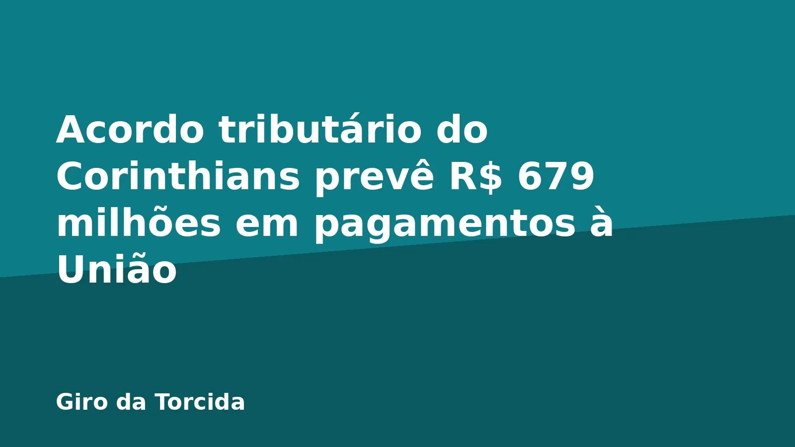 Acordo tributário do Corinthians prevê R$ 679 milhões em pagamentos à União