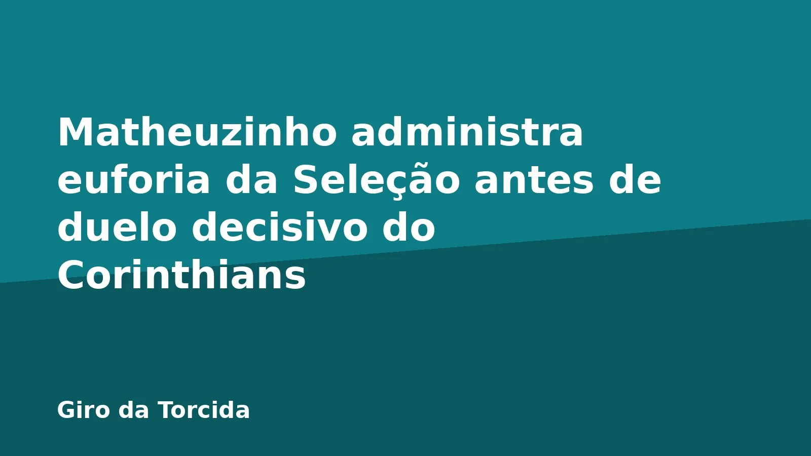 Matheuzinho administra euforia da Seleção antes de duelo decisivo do Corinthians