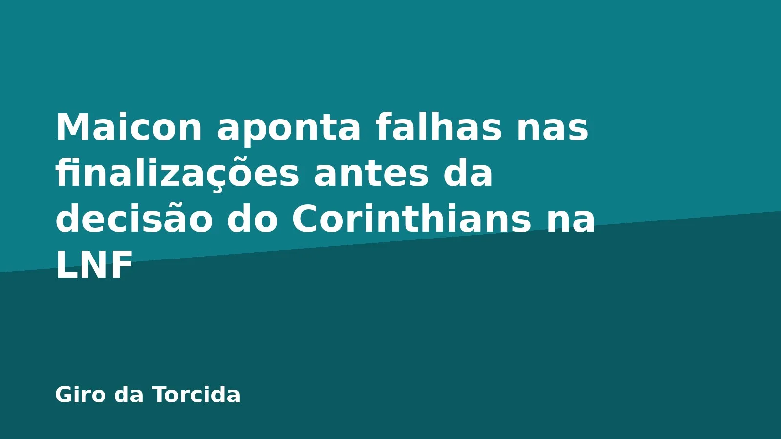 Maicon aponta falhas nas finalizações antes da decisão do Corinthians na LNF
