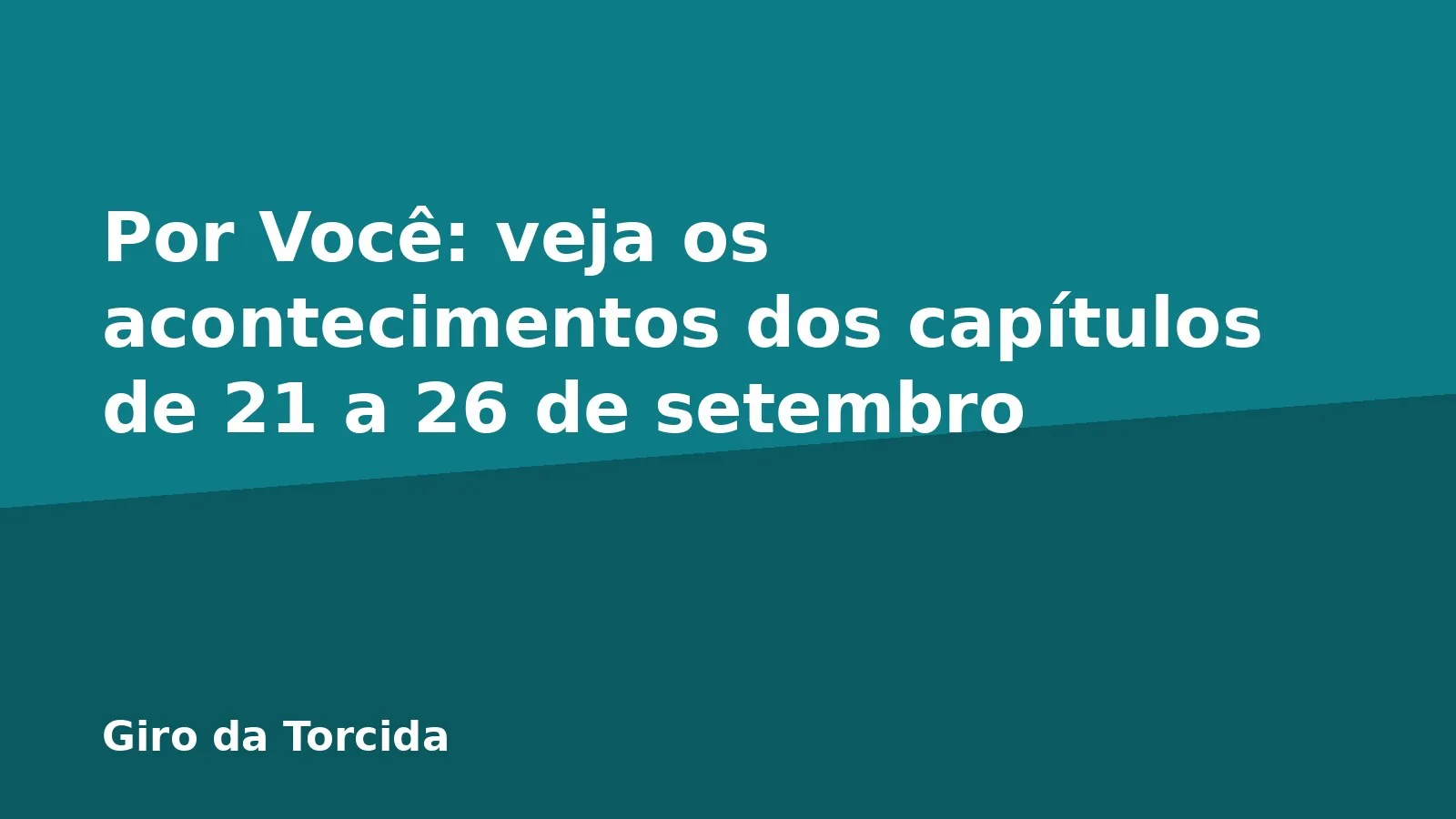 Por Você: veja os acontecimentos dos capítulos de 21 a 26 de setembro