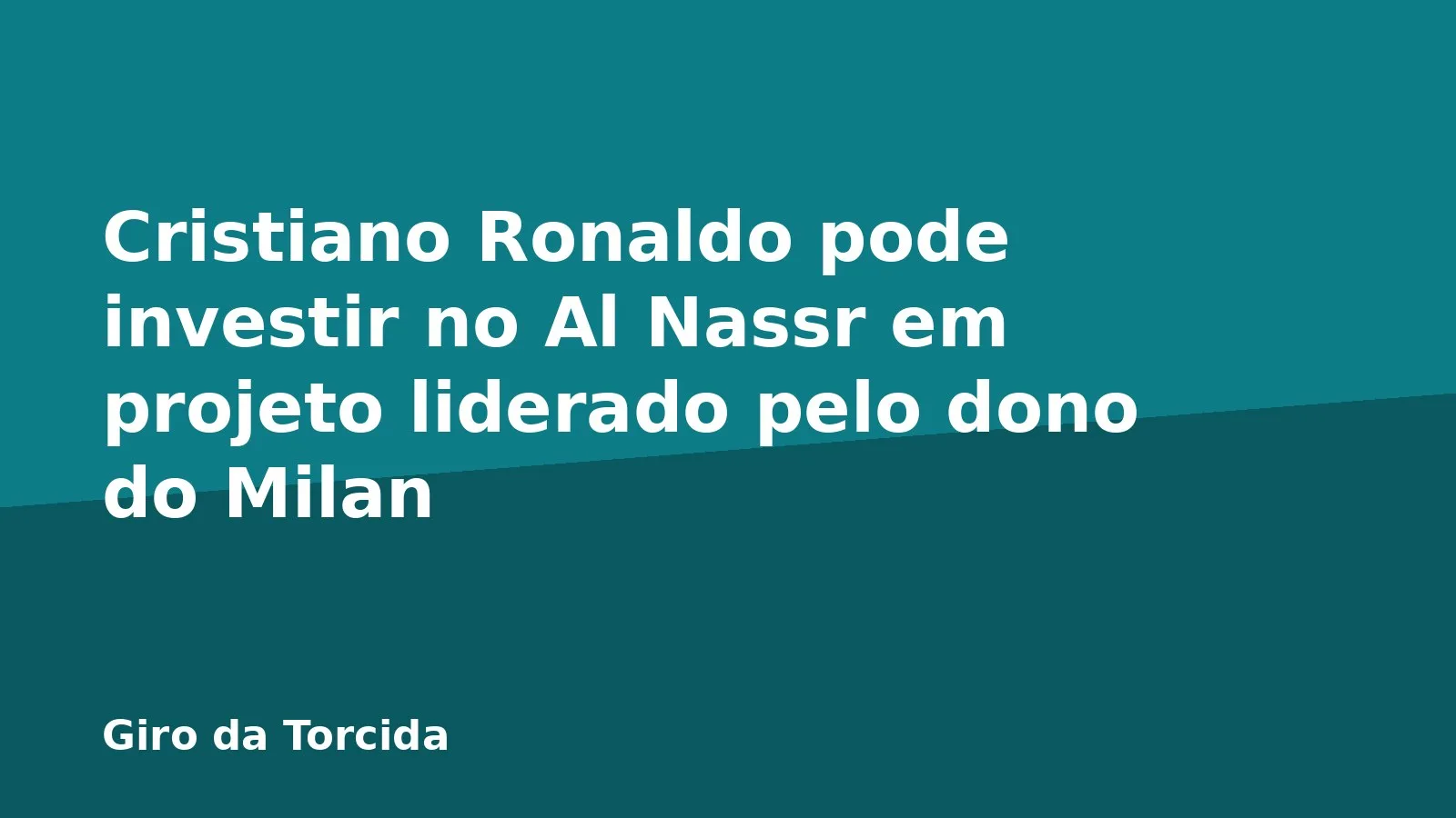 Cristiano Ronaldo pode investir no Al Nassr em projeto liderado pelo dono do Milan