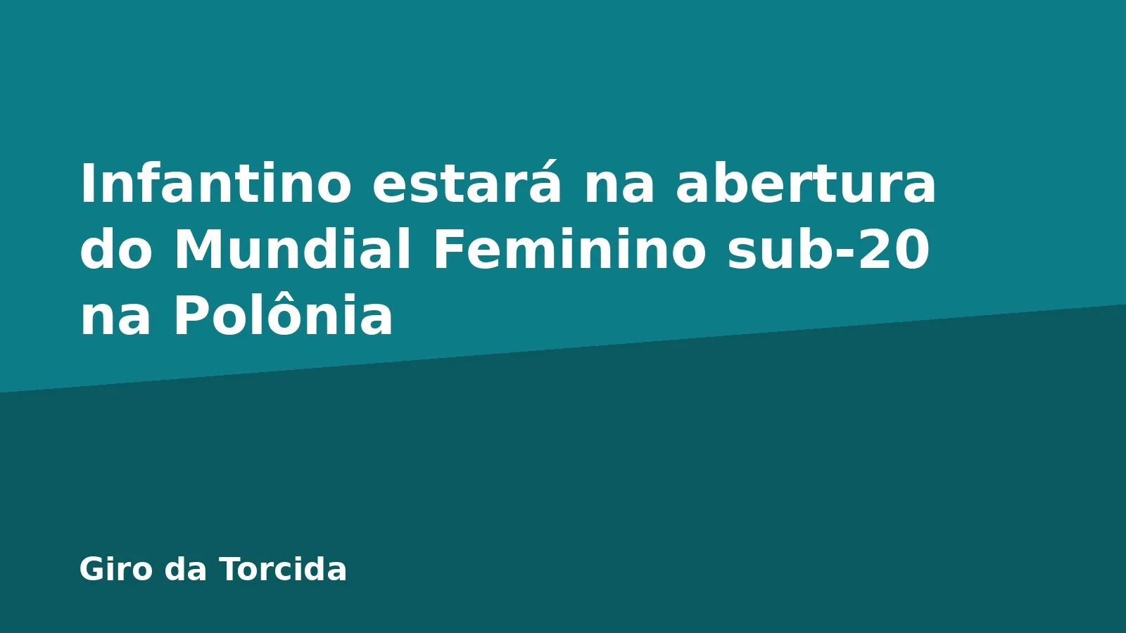 Infantino estará na abertura do Mundial Feminino sub-20 na Polônia