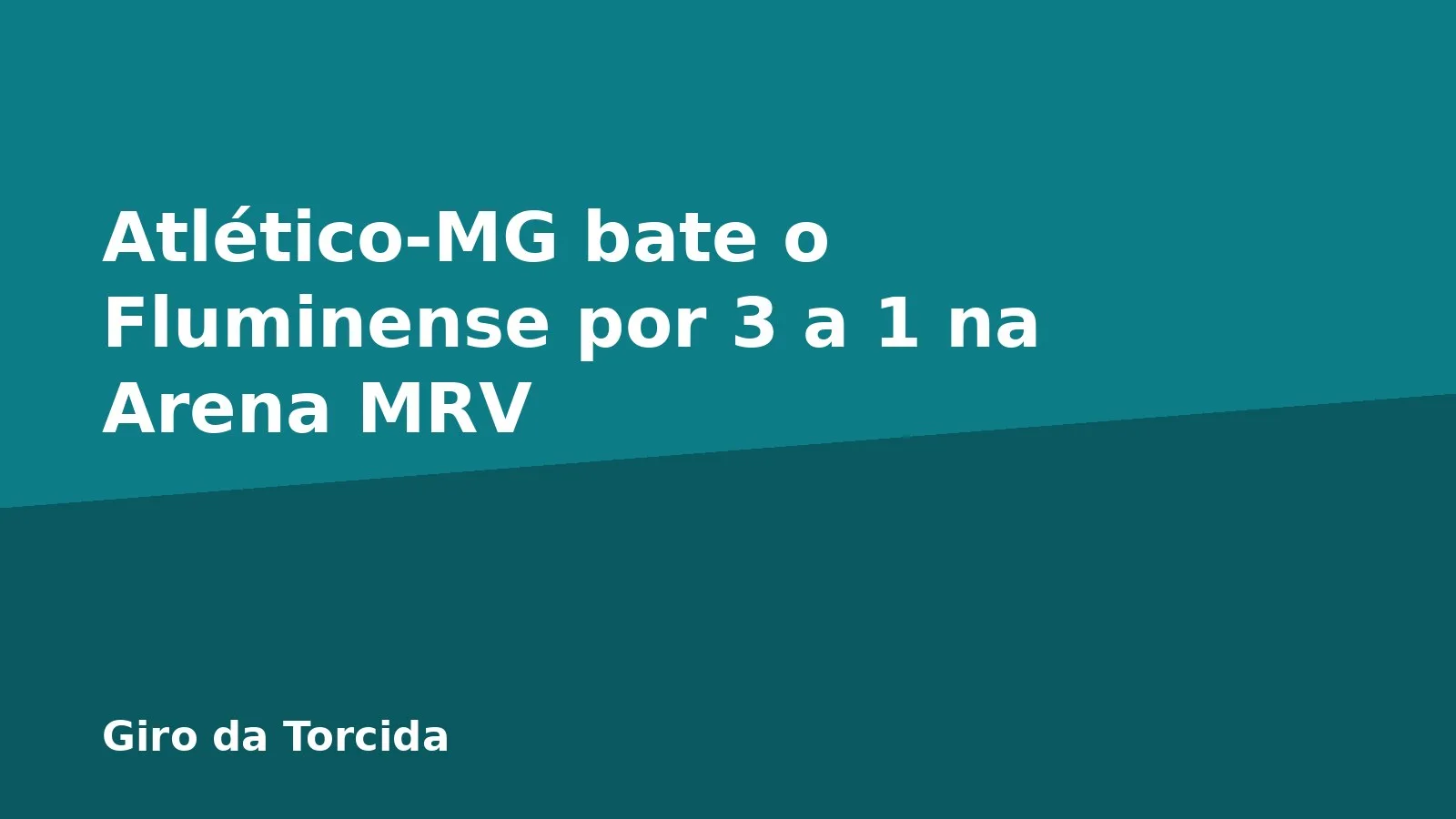 Atlético-MG bate o Fluminense por 3 a 1 na Arena MRV